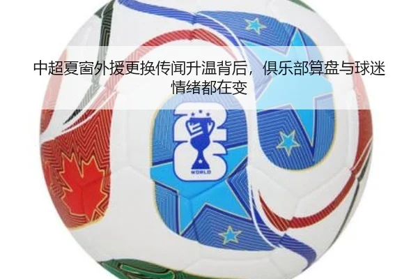 中超夏窗外援更换传闻升温背后，俱乐部算盘与球迷情绪都在变
